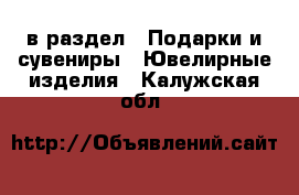  в раздел : Подарки и сувениры » Ювелирные изделия . Калужская обл.